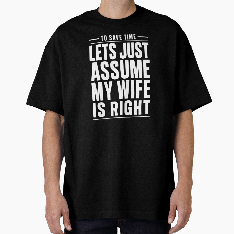 To Save Time Let's Just Assume My Wife Is Right T-Shirt | Funny Husband Marriage Humor Graphic Gift by Trendably