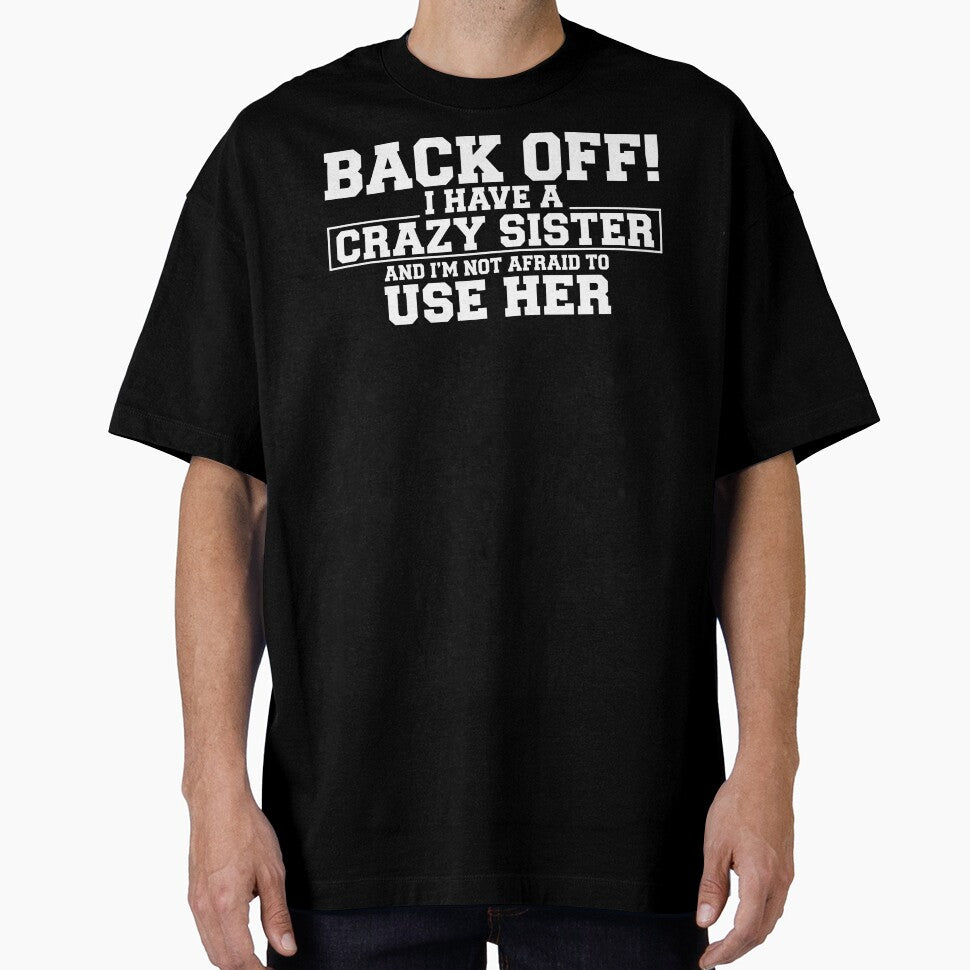 Back Off I Have a Crazy Sister I'm Not Afraid to Use Her by sinkedink