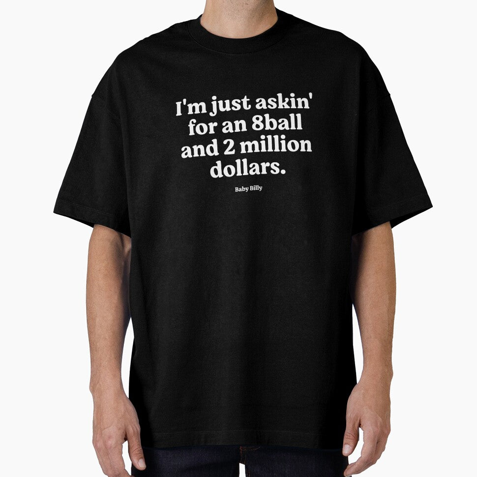 I'm just askin' for an 8 ball and 2 million dollars - Baby Billy by Primotees