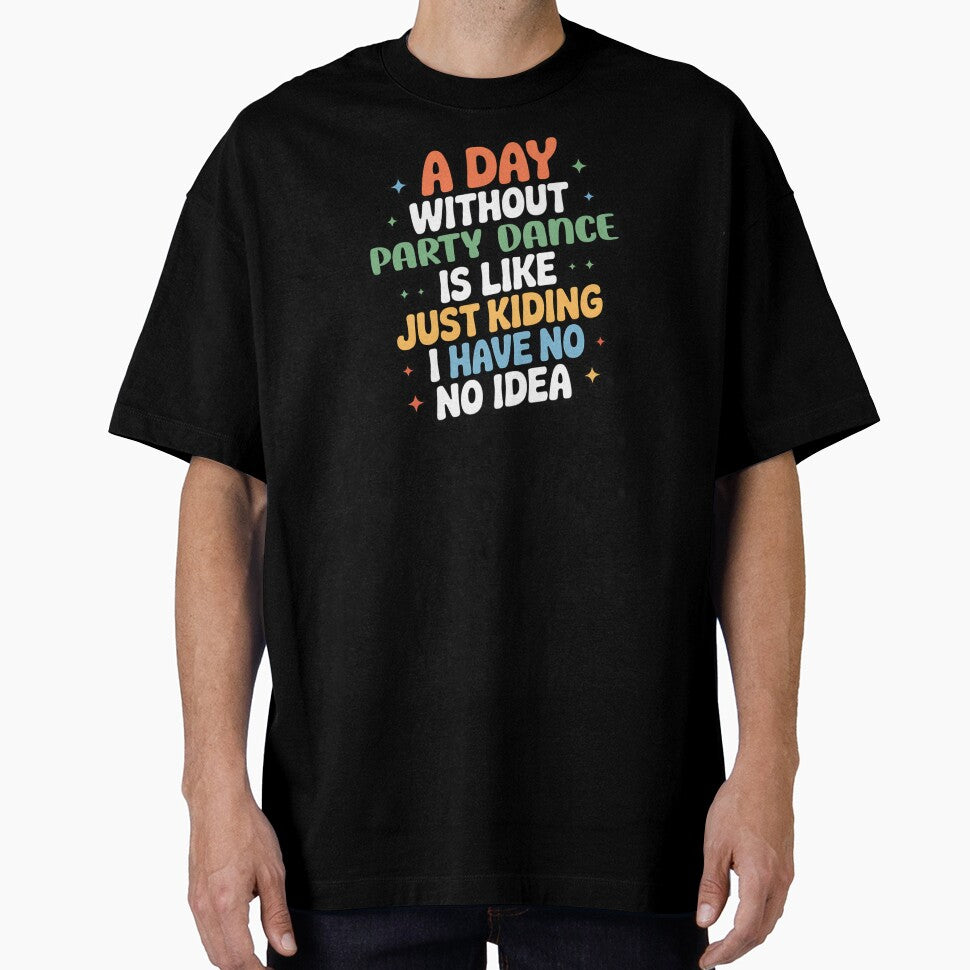 A Day Without Party Dance Is Like Just Kidding - Cool & Funny Party Dance Lover by Watsonarts