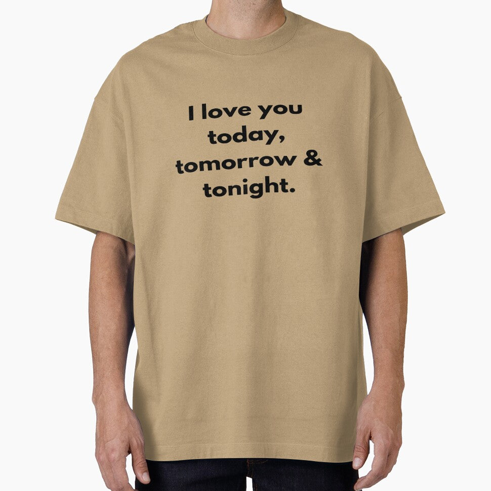 I love you today, tomorrow & tonight. by designfy