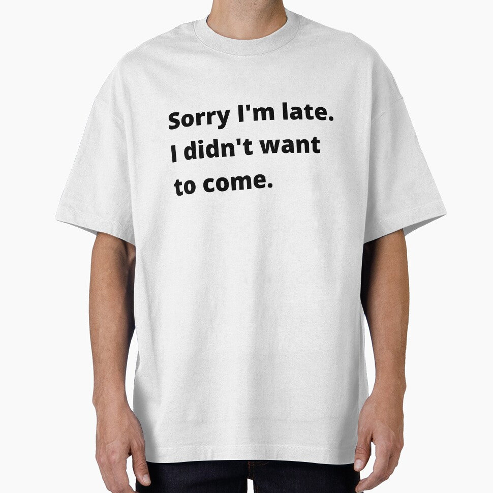 sorry, i'm late, i didn't want to come. by Streetwear Clothing | Fit Life
