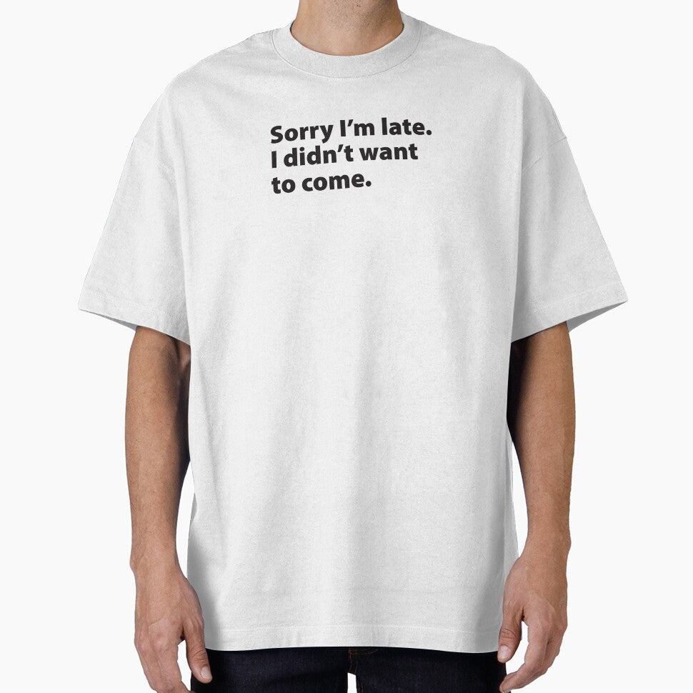 Sorry I'm late. I didn't want to come. (black - stacked) by Meme Central