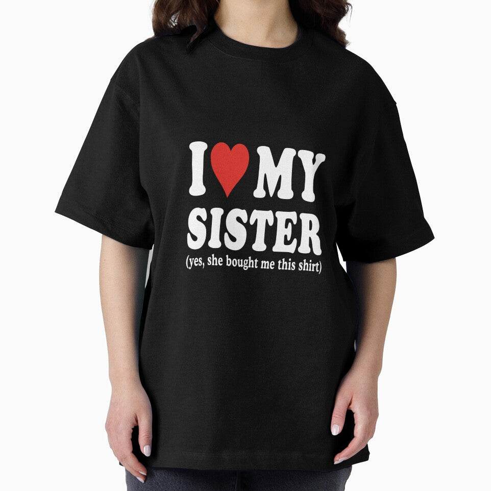 I Love My Sister (Yes, She Bought Me This Shirt) Sister Appreciation by FouChan