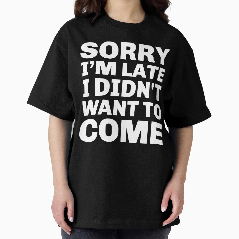 Sorry I'm Late I didn't Want To Come - Funny Sarcastic Joke Phrase by Sunserize Designs