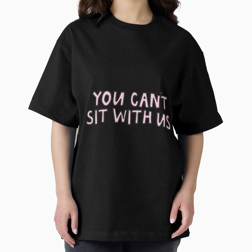 You Can't Sit With Us by alongcamekathy