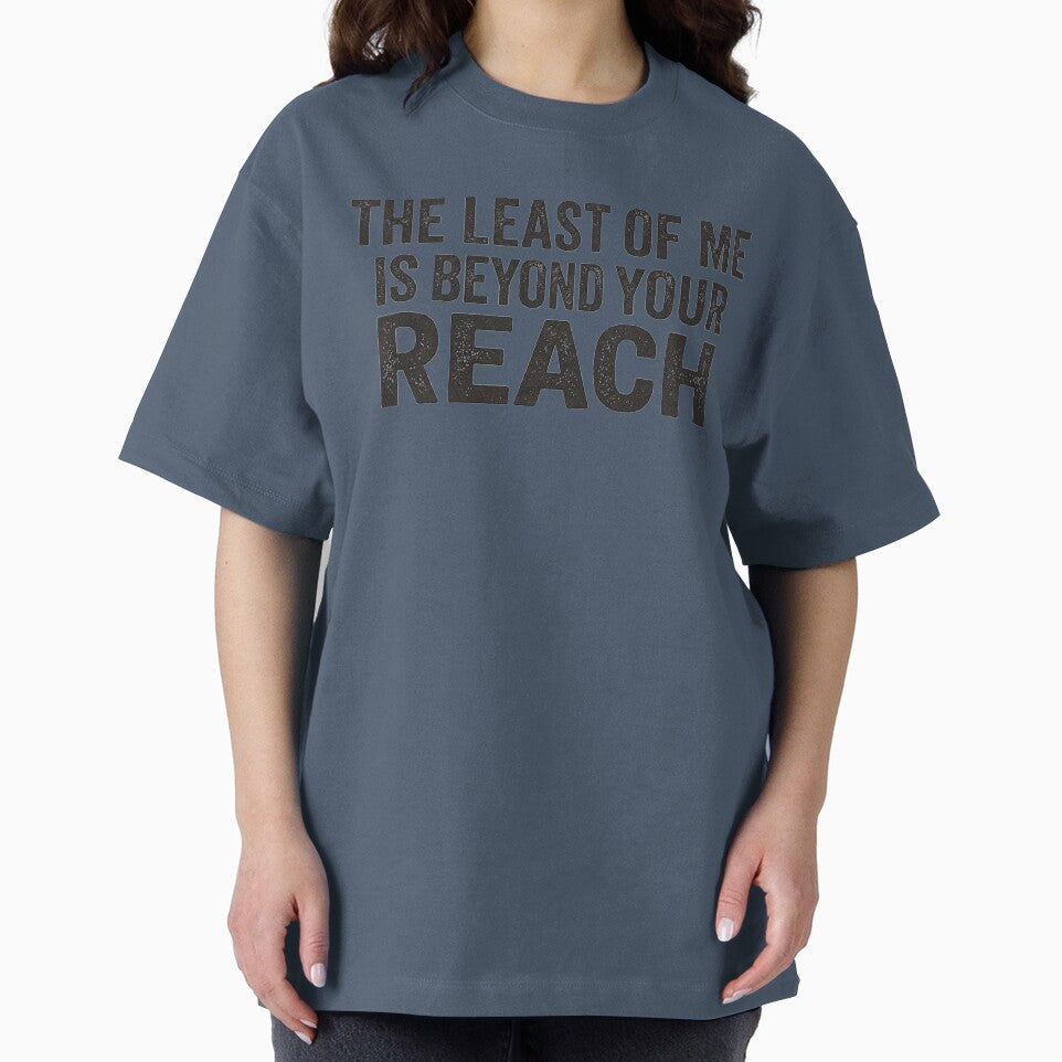 THE LEAST OF ME IS BEYOND YOUR REACH by CRINGEWORTHY TEES