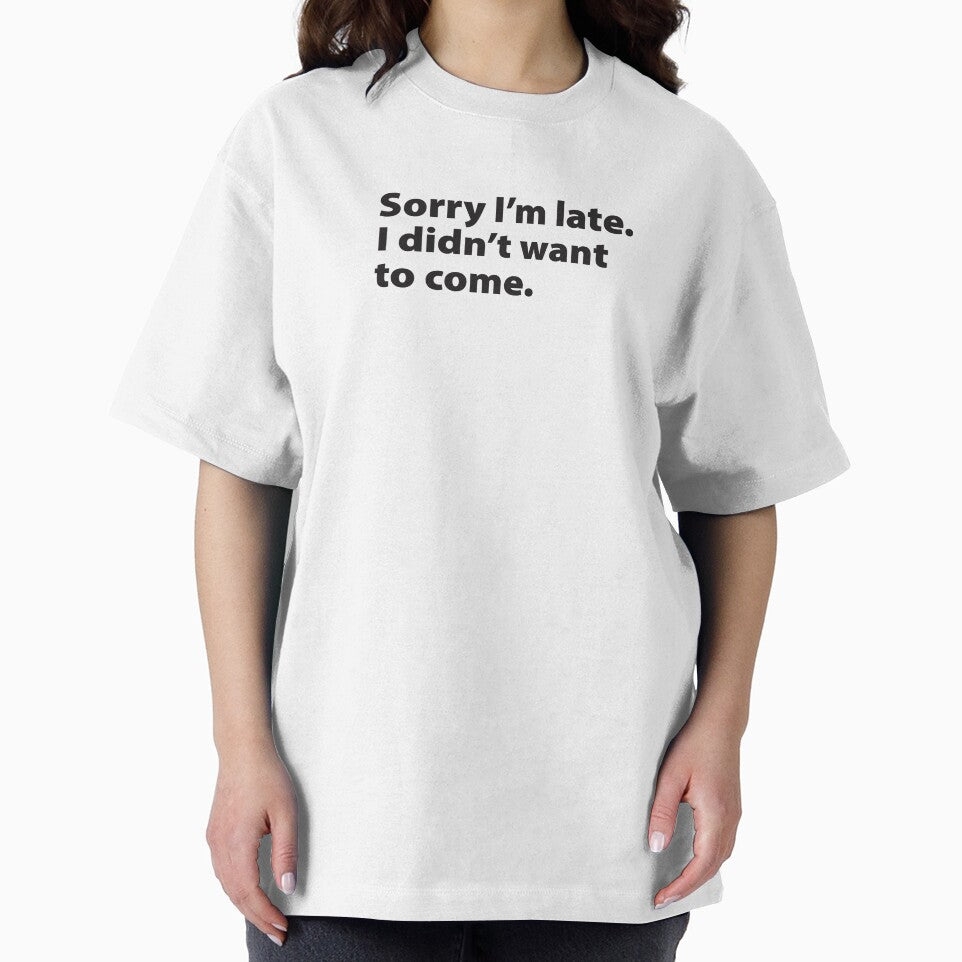 Sorry I'm late. I didn't want to come. (black - stacked) by Meme Central
