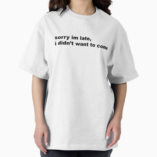 "sorry im late, i didn't want to come" design by designedbykay