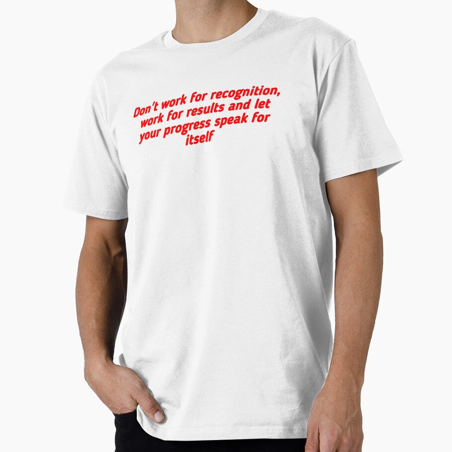 A motivational design with the phrase: " Don't work for recognition, work for results and let your progress speak for itself. " by Tishirt-For-You