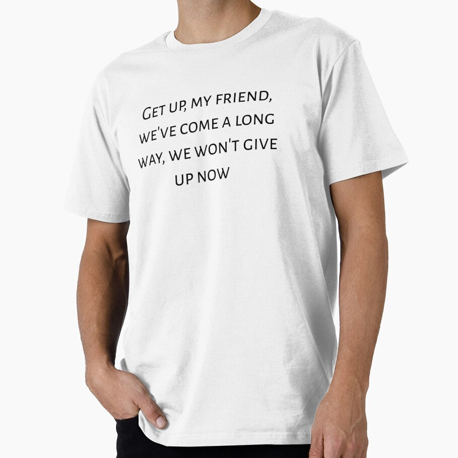 Motivational quote : " Get up, my friend, we've come a long way, we won't give up now. " by Tishirt-For-You