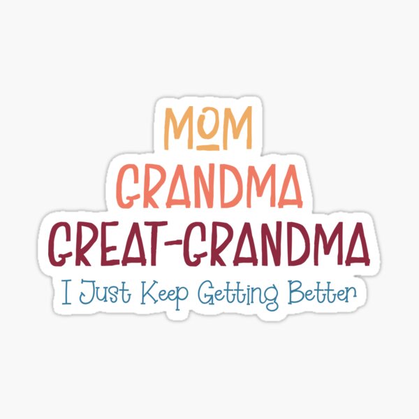 Mom Grandma Great Grandma I Just Keep Getting Better funny sayings Children Kids Sons Daughters by Dolphin Graphic