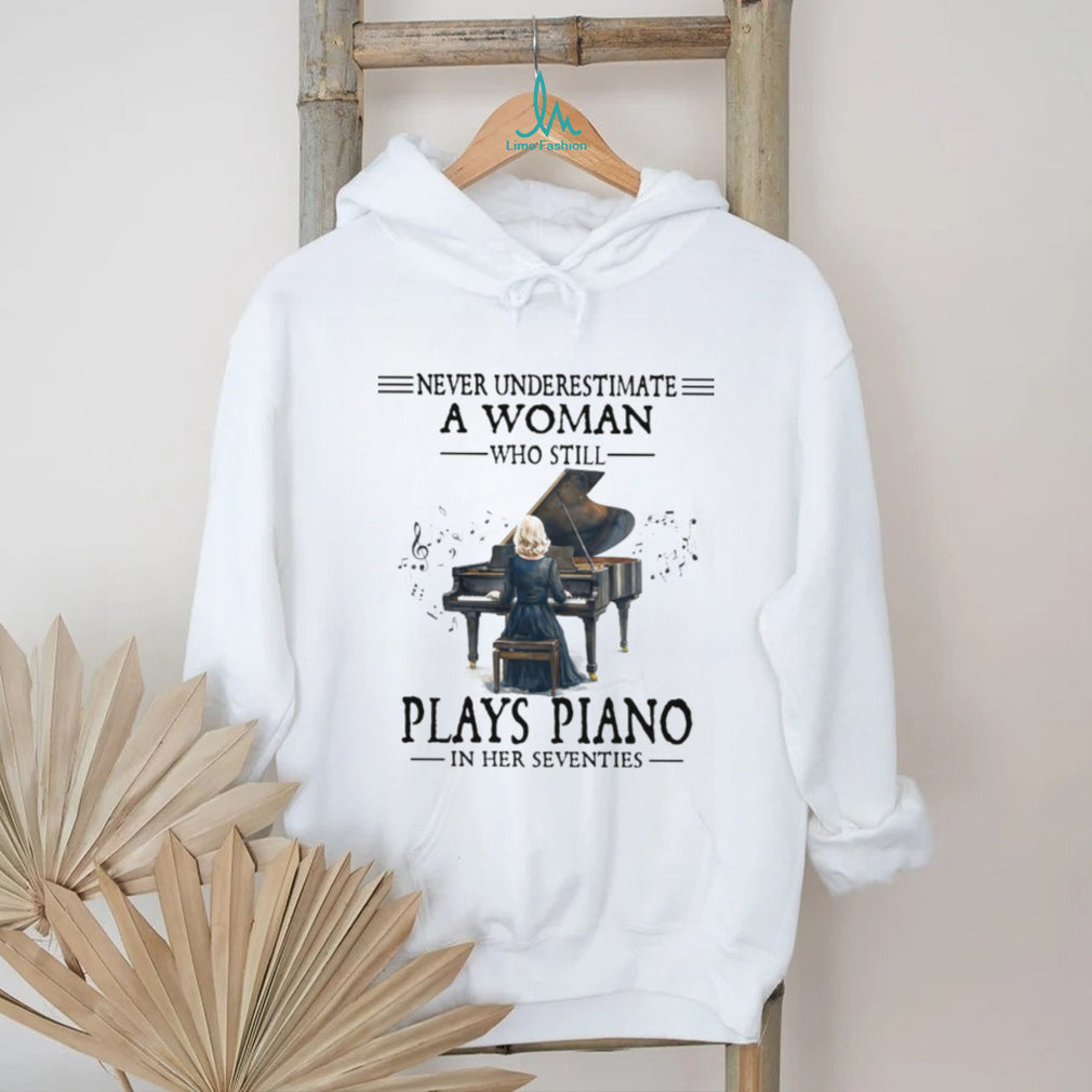 Never Underestimate A Woman Who Still Plays Piano In Her Seventies Tee