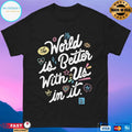 Twloha World Is Better With Us In It Shirt
