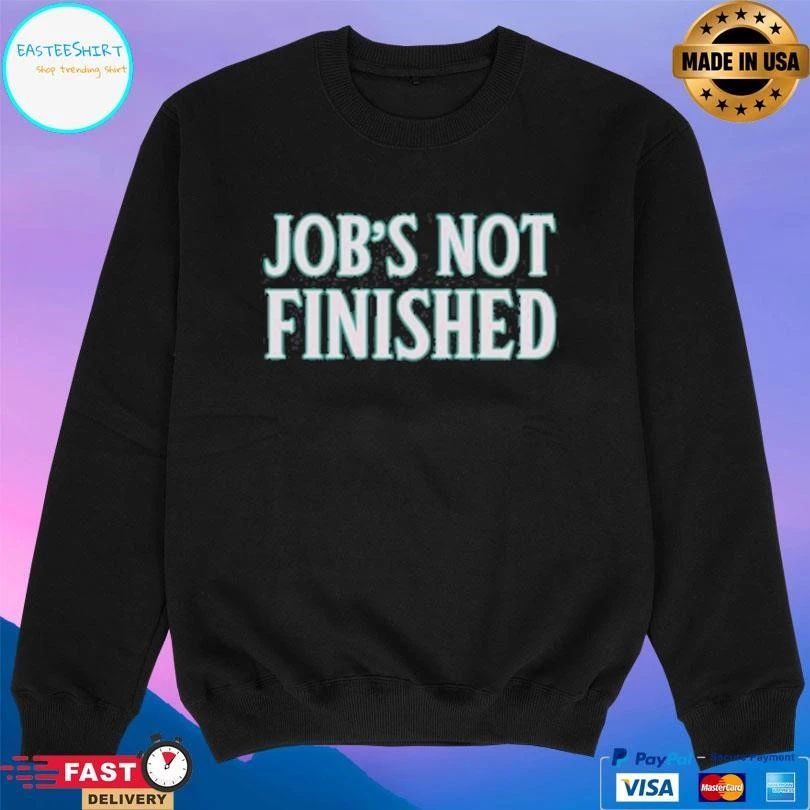 Job’s Not Finished T-shirts