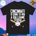 Cincinnati Is Going To Win A Ballgame Today Baseball T-shirt