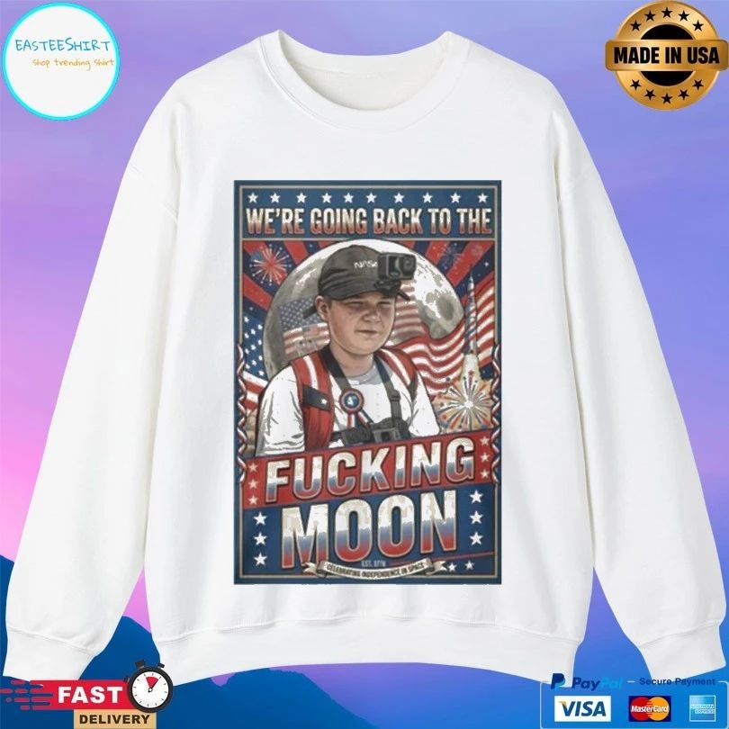 We’re Going Back To The Fucking Moon 4th Of July T-shirt