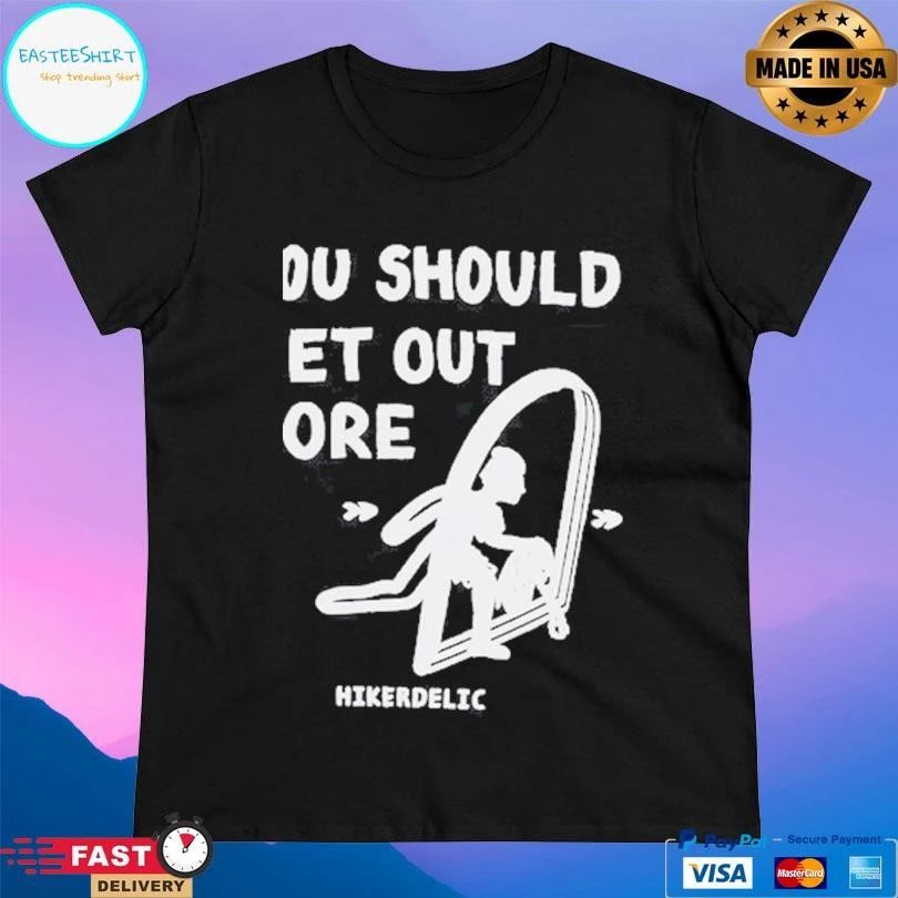 You Should Get Out Moẻ Hikerdelic T-shirts