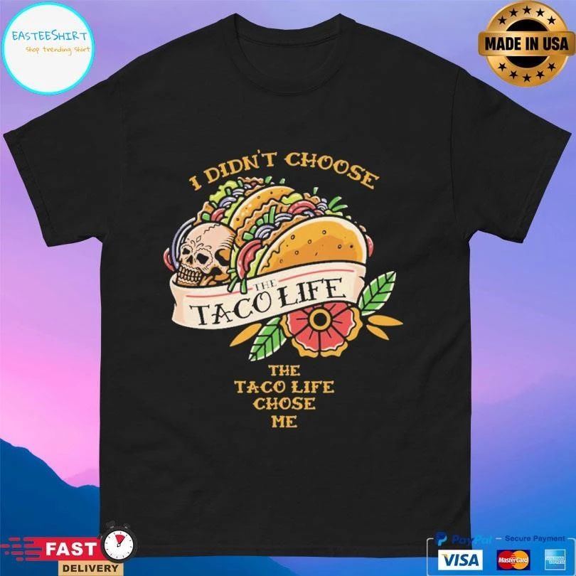 I Didn’t Choose The Taco Life Chose Me T-shirts