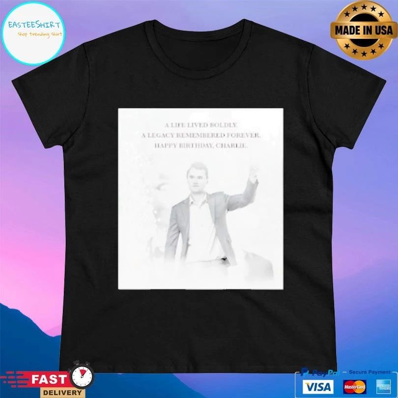 A Life Lived Boldly A Legacy Remembered Forever Happy Birthday Charlie Kirk T-shirts