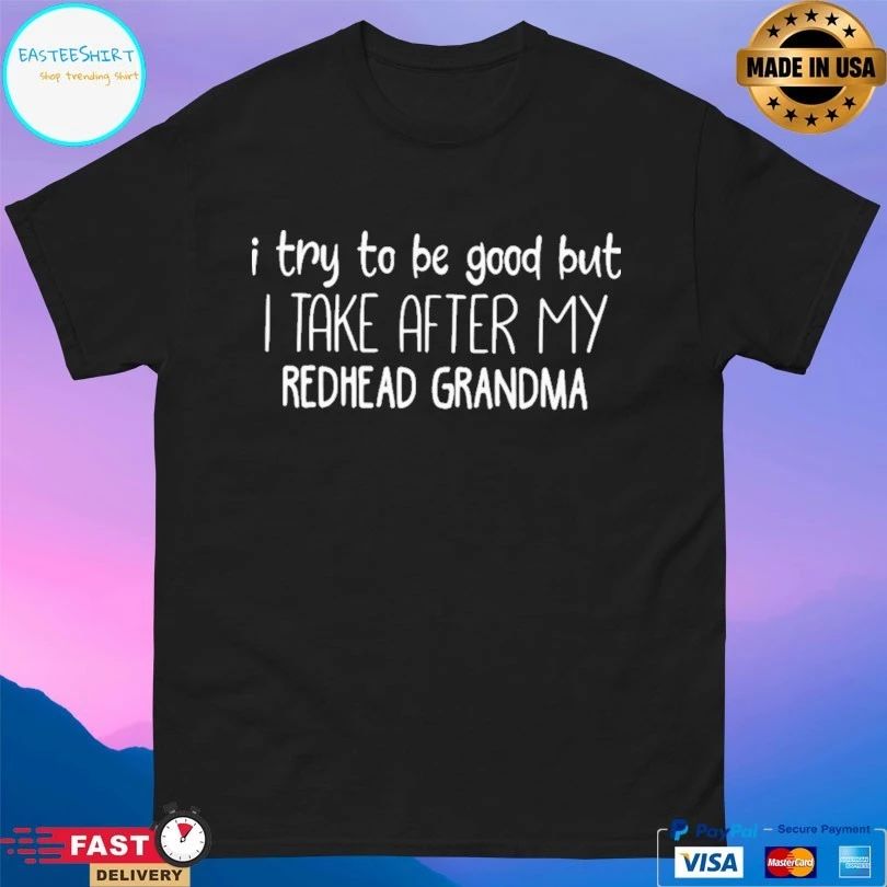 I Try To Be Good But I Take After My Redhead Grandma T-shirt