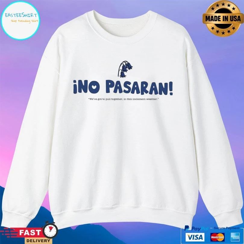 ¡no Pasaran We’ve Got To Pull Together In This Inclement Weather T-shirts