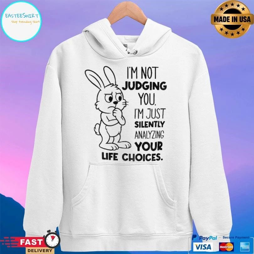 Bunny Im Not Judging You I’m Just Silently Analyzing Your Life Choices T-shirts