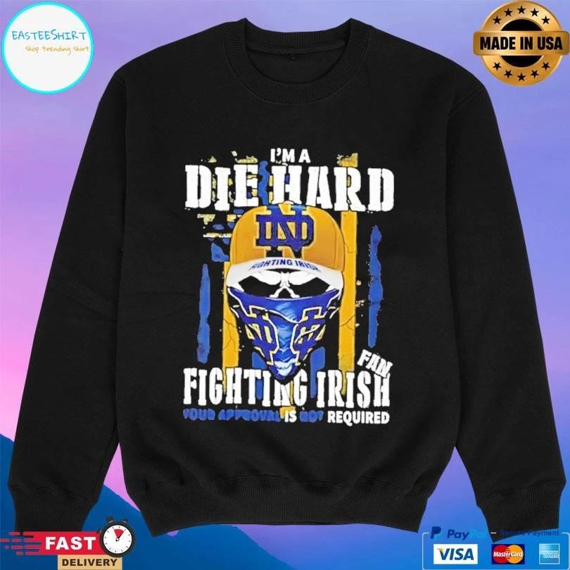 Skull Im A Die Hard Notre Dame Fighting Irish Fan Your Approval Is Not Required T-shirts