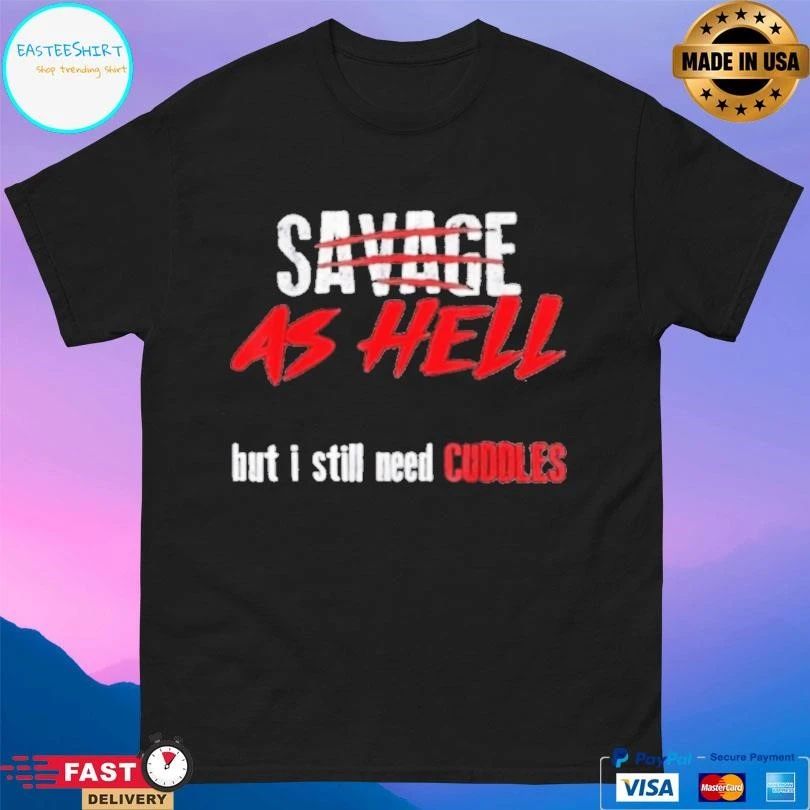 Savage As Hell But I Still Need Cuddles T-shirts