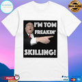 I’m Tom Freakin’ Skilling T-shirt