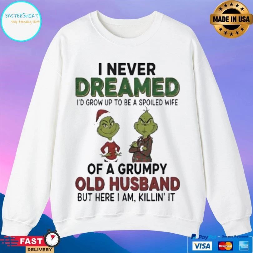 Grinch I Never Dreamed I’d Grow Up To Be A Spoiled Wife Of A Grumpy Old Husband But Here I Am Killin’ It Christmas 2025 T-shirts