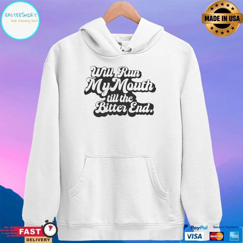 Will Run My Mouth Till The Bitter End T-shirts