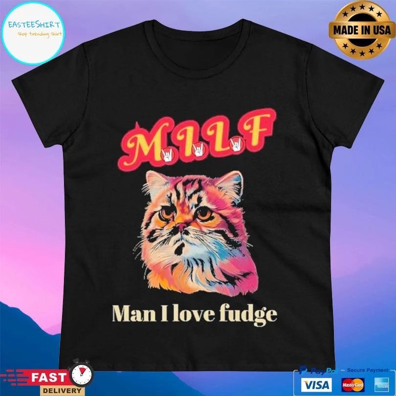 Milf Cat Man I Love Fudge T-shirts