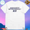Who’s Got It Better Than Us FSG T-shirts