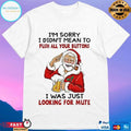 Santa Claus I’m Sorry I Didn’t Mean To Push All Your Buttons I Was Just Looking For Mute Christmas 2025 T-shirts