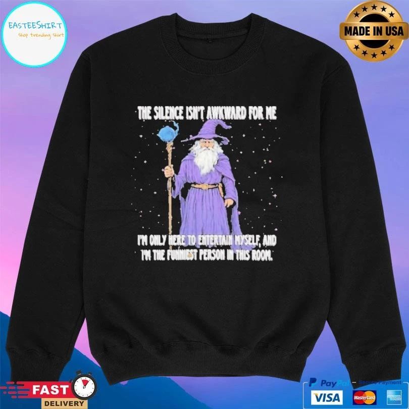 Wizard The Silence Isn’t Awkward For Me I’m Only Here To Entertain Myself And Im The Funniest Person In This Room T-shirts