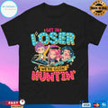 Mean Hunters Get In Loser We’re Goin’ Huntin’ T-shirts