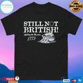Still Not British Spilling The Tea Since 1773 T-shirts