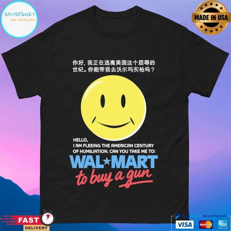 Hello I Am Fleeing The American Century Of Humiliation Can You Take Με Το Walmart To Buy A Gun T-shirts