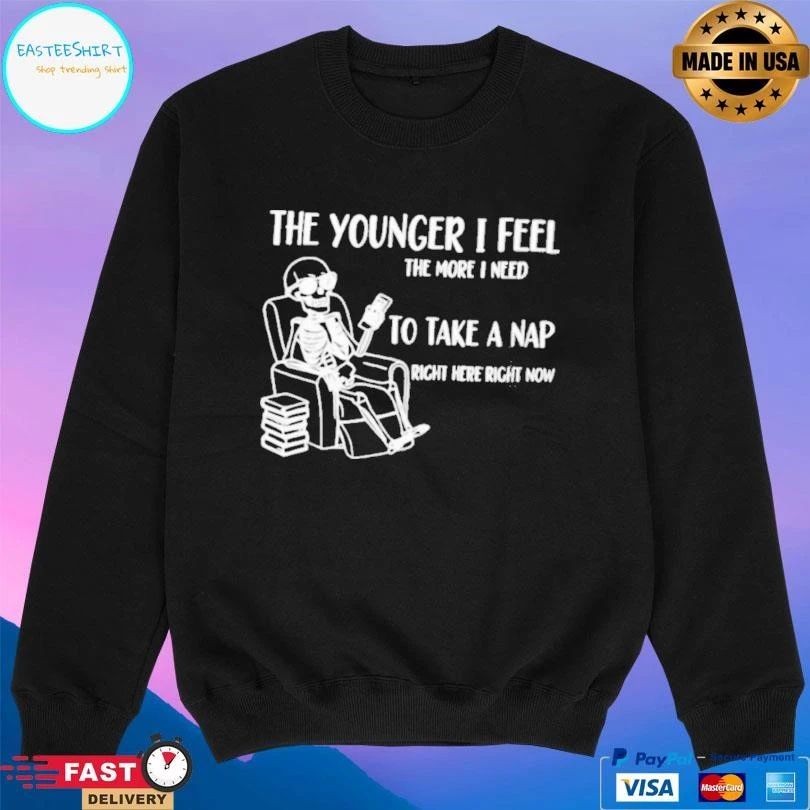 Skeleton The Younger I Feel The More I Need To Take A Nap Right Here Right Now T-shirts