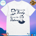 Choke Me Like Bundy Eat Me Like Dahmer T-shirt