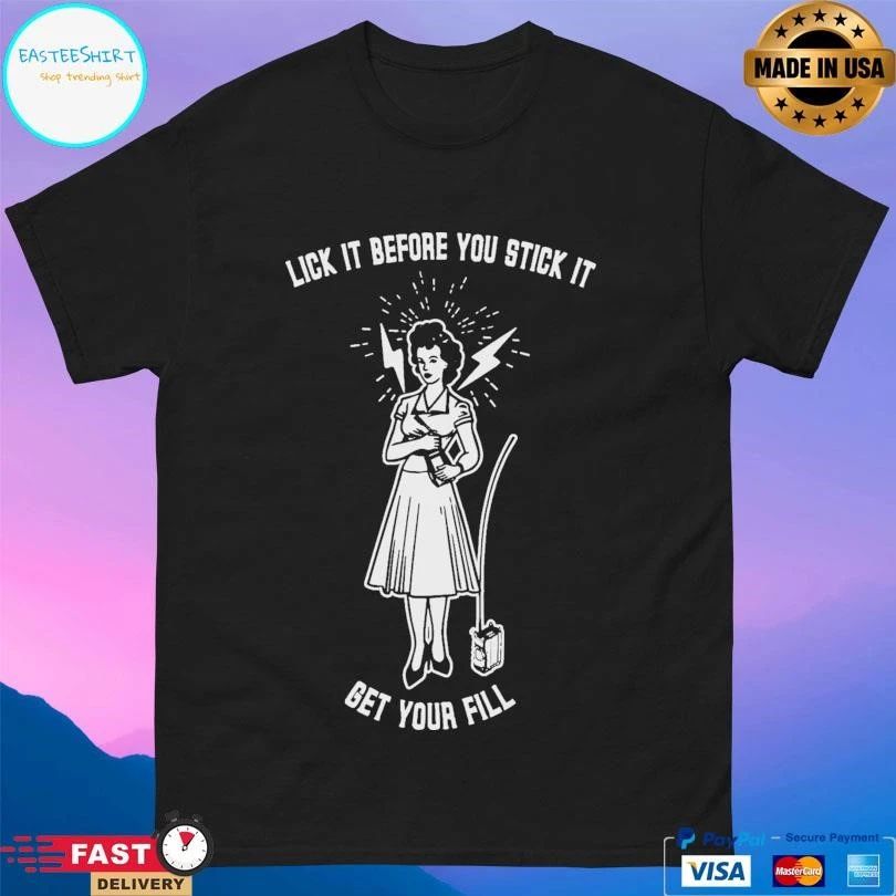 Lick It Before You Stick It Get Your Fill T-shirts