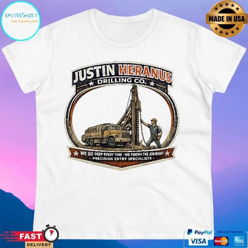 Justin Heranus Drilling Co We Go Deep Every Time We Finish The Job Right Precision Entry Specialists T-shirts