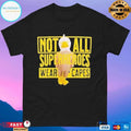 Not All Superheroes Wear Capes T-shirts