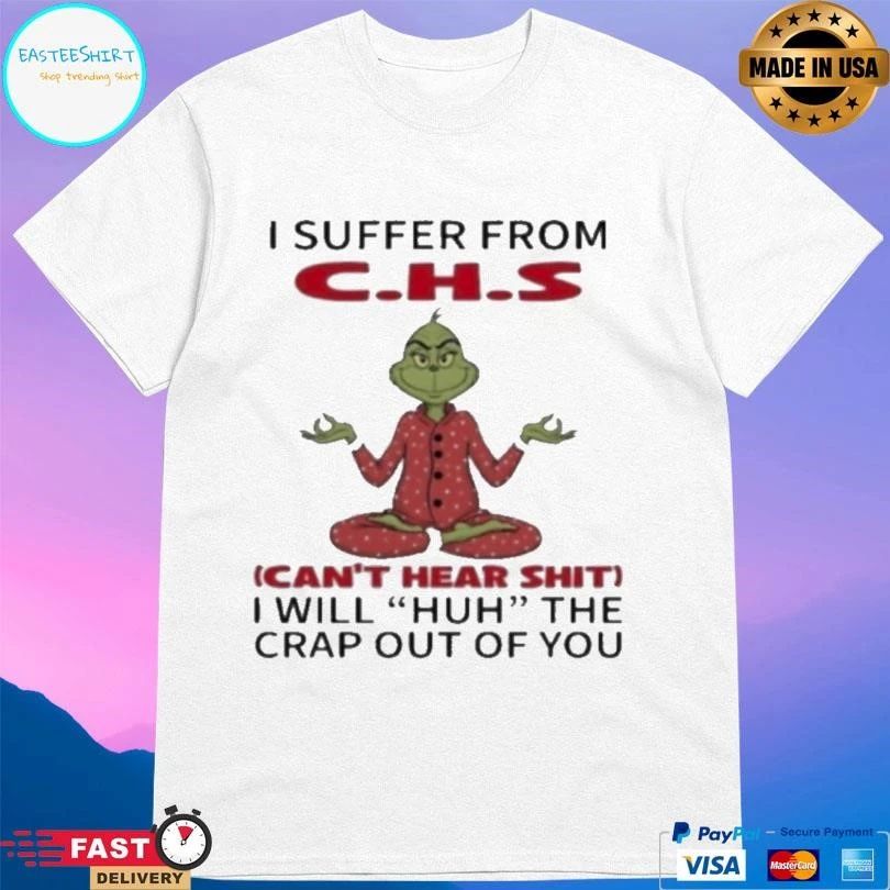 Grinch I Suffer From Chs I Will Huh The Crap Out Of You Christmas 2025 T-shirts