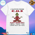 Grinch I Suffer From Chs I Will Huh The Crap Out Of You Christmas 2025 T-shirts