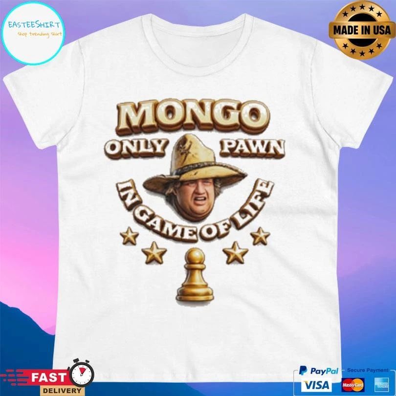 Mongo Only Pawn In Game Of Life T-shirts