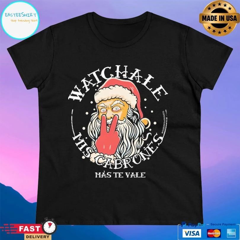 Watchale Mis Cabrones Mas Te Vale Santa T-shirts