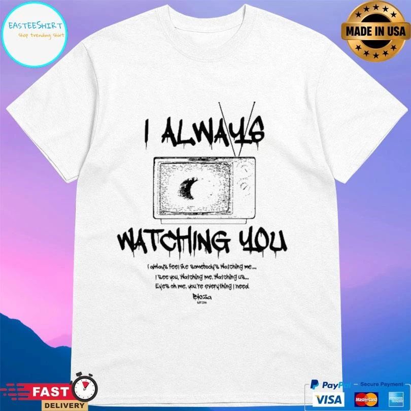 I Always Watching You I Always Feel The Bomebocky’s Watching Me T-shirts