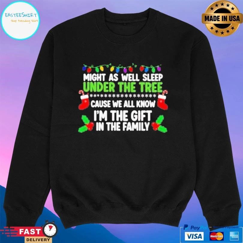 Might As Well Sleep Under The Tree Cause We All Know Im The Gift In The Family Christmas 2025 T-shirts